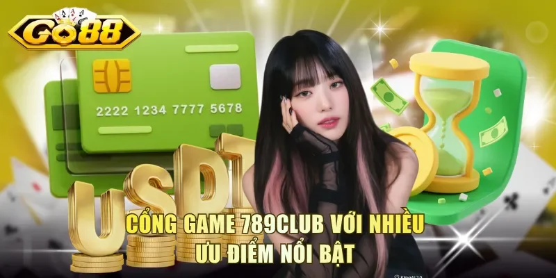 Cổng game 789Club với nhiều ưu điểm nổi bật